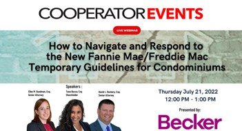 CooperatorEvents Webinar On-Demand: How to Navigate and Respond to the New Fannie Mae/Freddie Mac Temporary Guidelines for Condominiums CooperatorEvents Webinar On-Demand: How to Navigate and Respond to the New Fannie Mae/Freddie Mac Temporary Guidelines for Condominiums